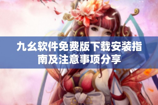 九幺软件免费版下载安装指南及注意事项分享