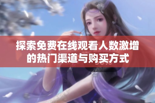 探索免费在线观看人数激增的热门渠道与购买方式