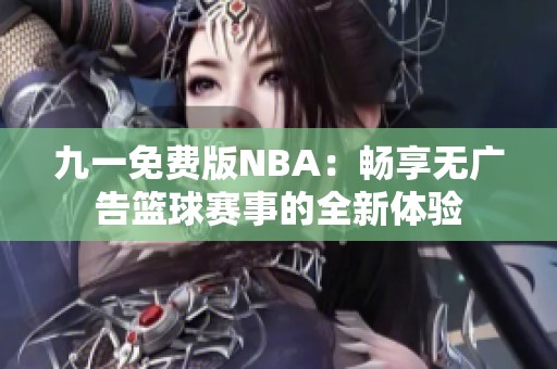 九一免费版NBA：畅享无广告篮球赛事的全新体验