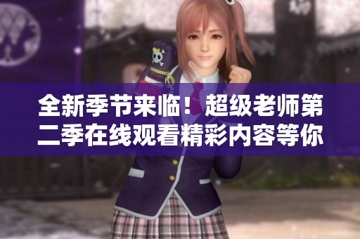 全新季节来临！超级老师第二季在线观看精彩内容等你分享