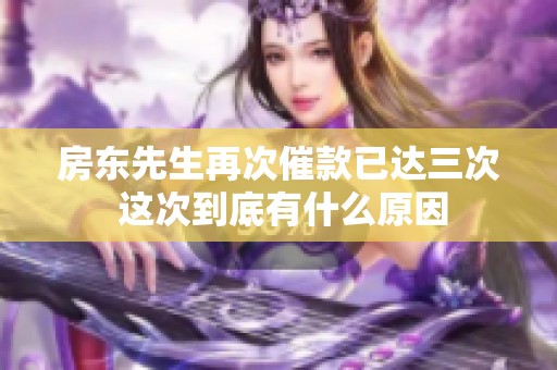 房东先生再次催款已达三次 这次到底有什么原因