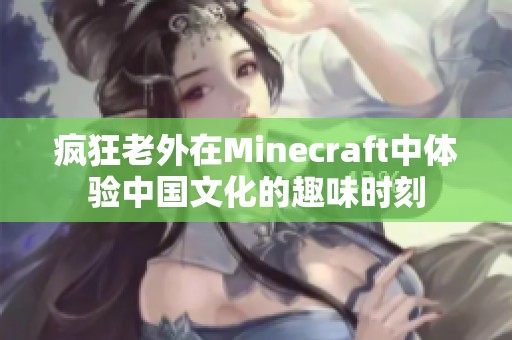 疯狂老外在Minecraft中体验中国文化的趣味时刻