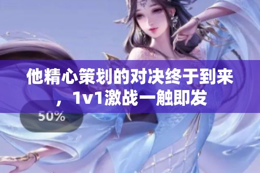 他精心策划的对决终于到来，1v1激战一触即发