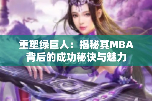 重塑绿巨人：揭秘其MBA背后的成功秘诀与魅力