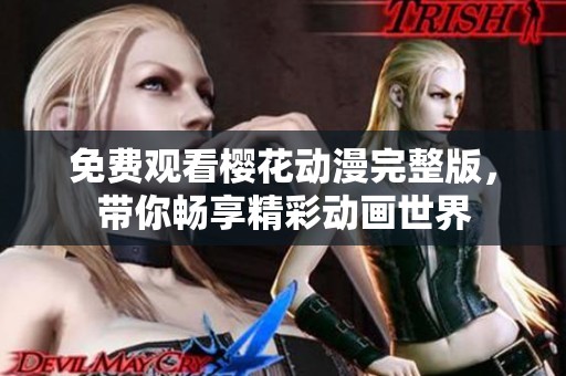 免费观看樱花动漫完整版，带你畅享精彩动画世界