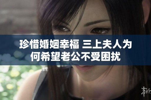珍惜婚姻幸福 三上夫人为何希望老公不受困扰
