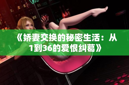 《娇妻交换的秘密生活：从1到36的爱恨纠葛》