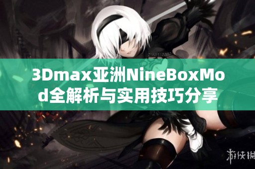 3Dmax亚洲NineBoxMod全解析与实用技巧分享