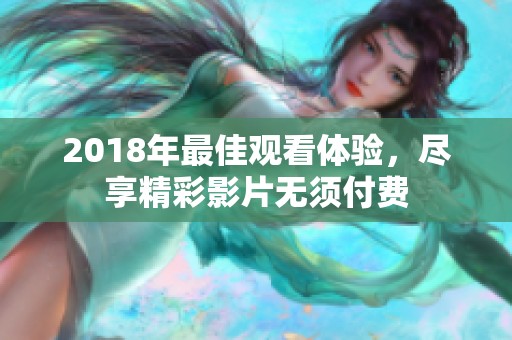 2018年最佳观看体验，尽享精彩影片无须付费