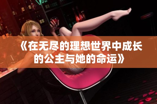 《在无尽的理想世界中成长的公主与她的命运》