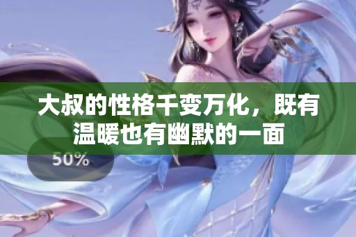 大叔的性格千变万化，既有温暖也有幽默的一面