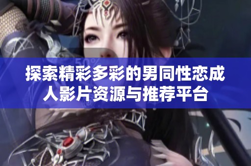 探索精彩多彩的男同性恋成人影片资源与推荐平台