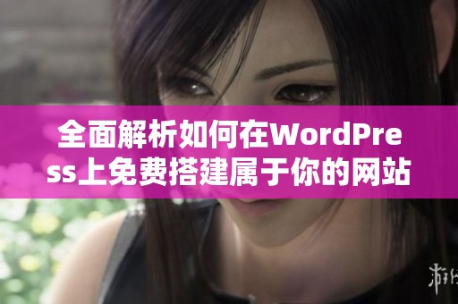 全面解析如何在WordPress上免费搭建属于你的网站