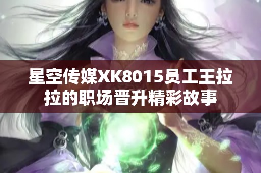 星空传媒XK8015员工王拉拉的职场晋升精彩故事