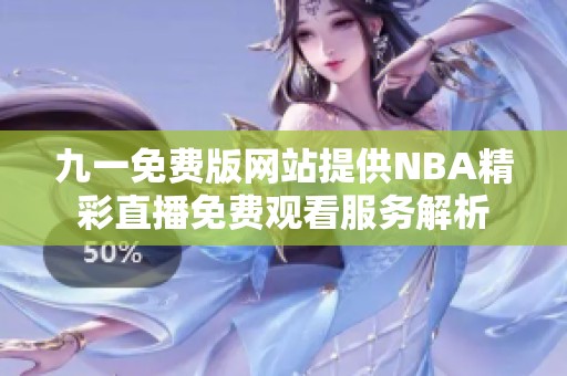 九一免费版网站提供NBA精彩直播免费观看服务解析