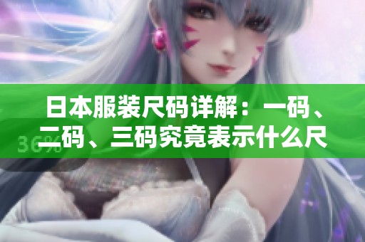 日本服装尺码详解：一码、二码、三码究竟表示什么尺寸
