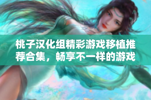 桃子汉化组精彩游戏移植推荐合集，畅享不一样的游戏体验