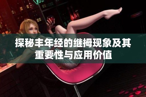探秘丰年经的继拇现象及其重要性与应用价值