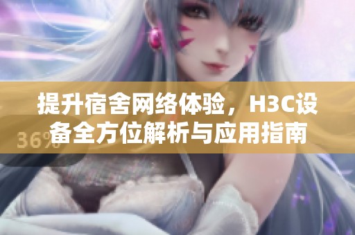 提升宿舍网络体验，H3C设备全方位解析与应用指南