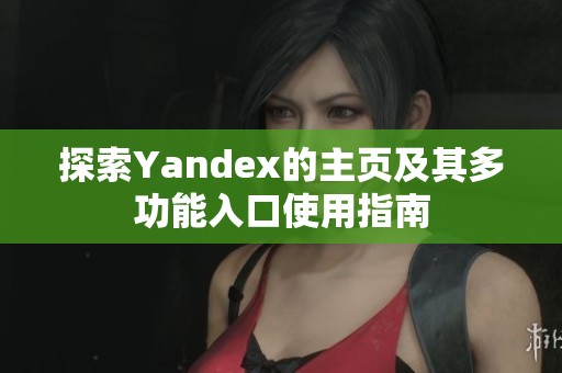探索Yandex的主页及其多功能入口使用指南