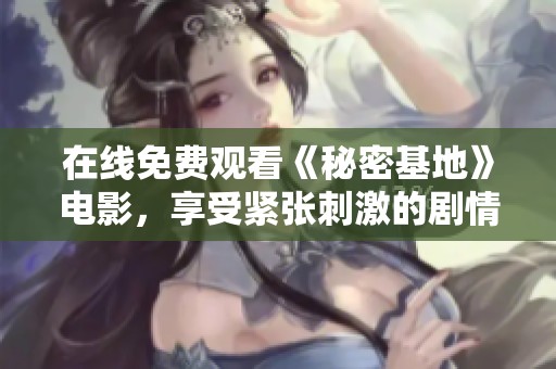 在线免费观看《秘密基地》电影，享受紧张刺激的剧情体验