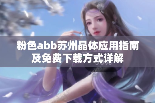 粉色abb苏州晶体应用指南及免费下载方式详解