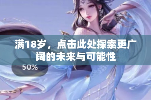 满18岁，点击此处探索更广阔的未来与可能性
