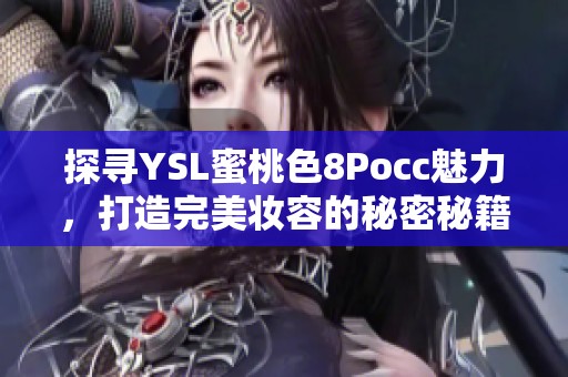 探寻YSL蜜桃色8Pocc魅力，打造完美妆容的秘密秘籍