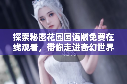 探索秘密花园国语版免费在线观看，带你走进奇幻世界