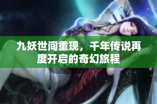 九妖世间重现，千年传说再度开启的奇幻旅程