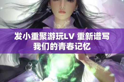 发小重聚游玩LV 重新谱写我们的青春记忆