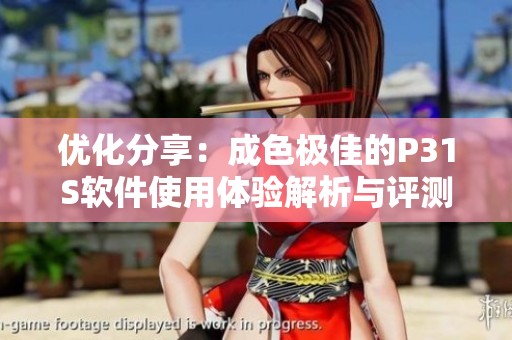优化分享：成色极佳的P31S软件使用体验解析与评测