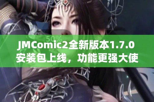 JMComic2全新版本1.7.0安装包上线，功能更强大使用更便捷