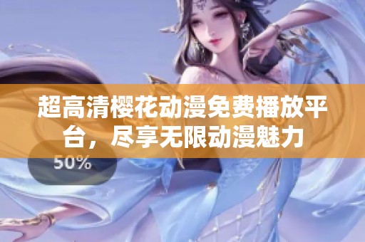 超高清樱花动漫免费播放平台，尽享无限动漫魅力