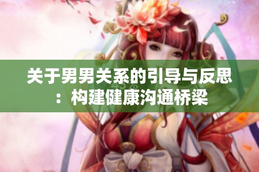 关于男男关系的引导与反思：构建健康沟通桥梁
