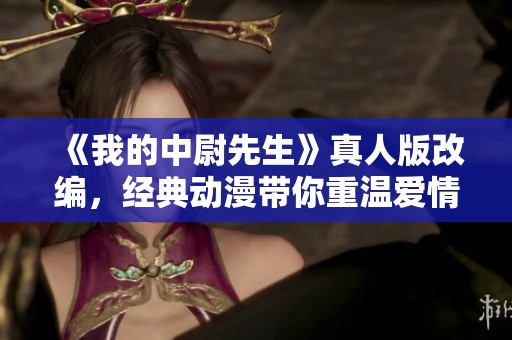 《我的中尉先生》真人版改编，经典动漫带你重温爱情与梦想