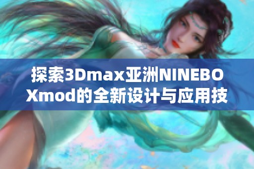 探索3Dmax亚洲NINEBOXmod的全新设计与应用技巧