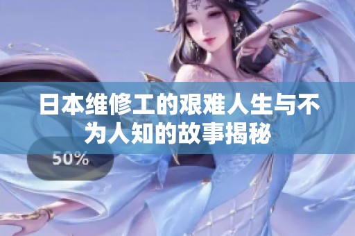 日本维修工的艰难人生与不为人知的故事揭秘