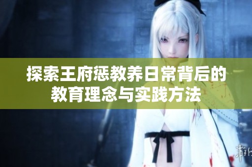 探索王府惩教养日常背后的教育理念与实践方法