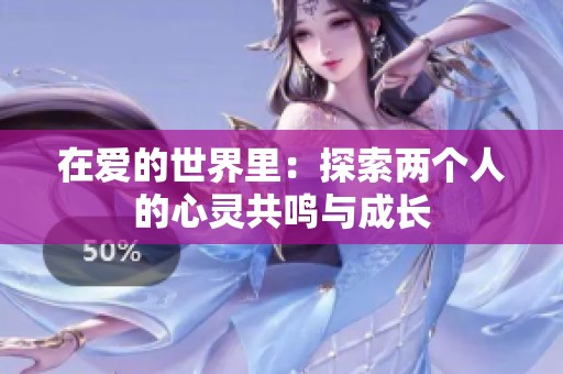 在爱的世界里：探索两个人的心灵共鸣与成长