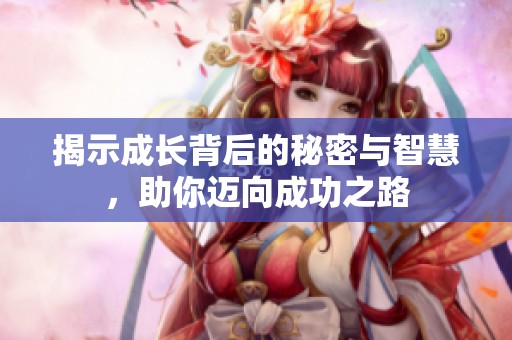 揭示成长背后的秘密与智慧，助你迈向成功之路