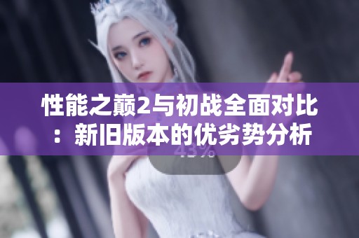 性能之巅2与初战全面对比：新旧版本的优劣势分析