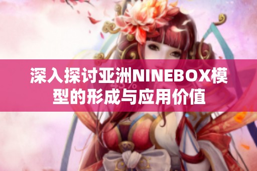 深入探讨亚洲NINEBOX模型的形成与应用价值