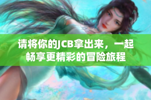请将你的JCB拿出来，一起畅享更精彩的冒险旅程
