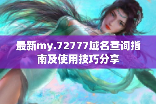 最新my.72777域名查询指南及使用技巧分享