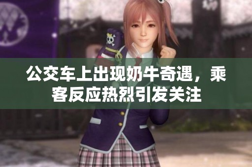 公交车上出现奶牛奇遇，乘客反应热烈引发关注