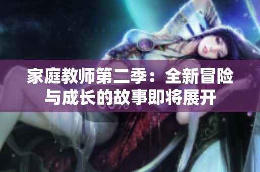 家庭教师第二季：全新冒险与成长的故事即将展开