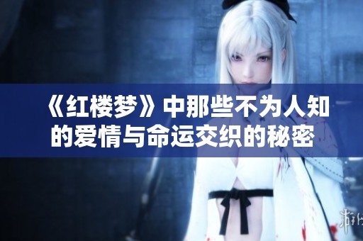 《红楼梦》中那些不为人知的爱情与命运交织的秘密