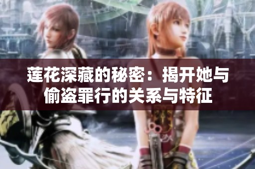 莲花深藏的秘密：揭开她与偷盗罪行的关系与特征