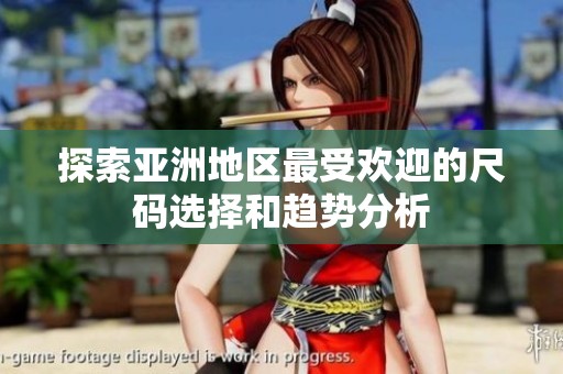 探索亚洲地区最受欢迎的尺码选择和趋势分析